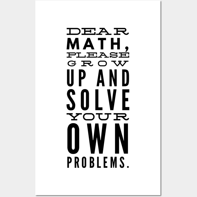 Dear Math, Please Grow Up And Solve Your Own Problems Wall Art by GMAT